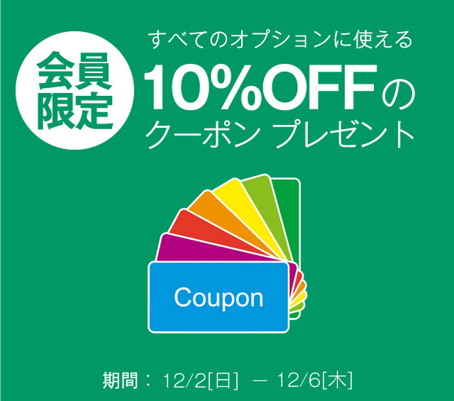 〔2018/12/2〕会員限定 すべてのオプションに使える10%OFFクーポンプレゼント！