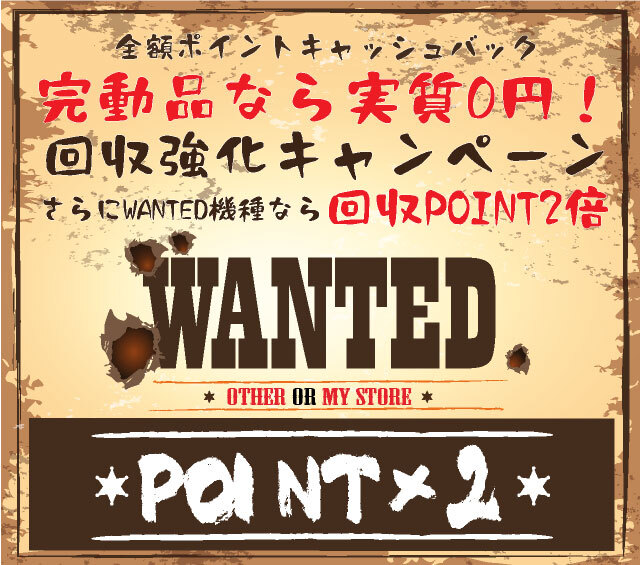 完動品なら実質０円！回収強化キャンペーン！さらにWANTED対象商品なら回収ポイントが通常の２倍！キャンペーン期間：10/19（火）～10/31（日）