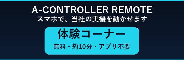 A-CONTROLLER REMOTE 体験コーナー。スマホで当社の実機を動かせます。無料・約10分・アプリ不要